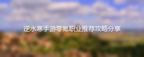 逆水寒手游零氪职业推荐攻略分享