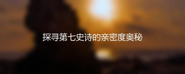 探寻第七史诗的亲密度奥秘