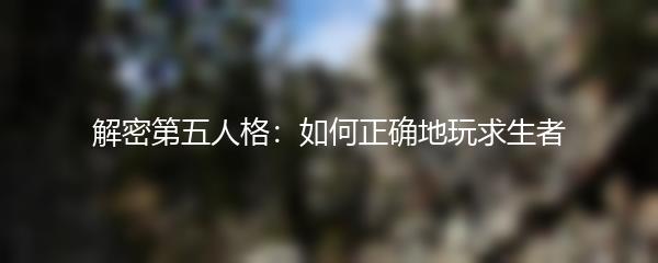 解密第五人格：如何正确地玩求生者