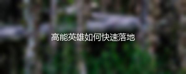 高能英雄如何快速落地