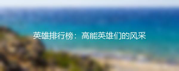 英雄排行榜：高能英雄们的风采