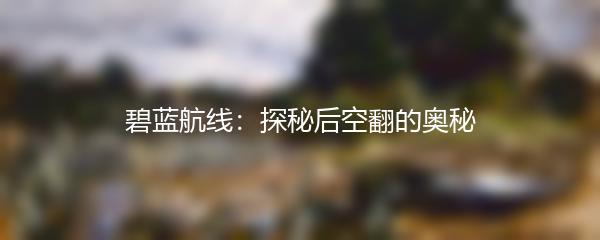 碧蓝航线：探秘后空翻的奥秘
