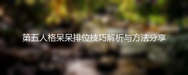 第五人格呆呆排位技巧解析与方法分享