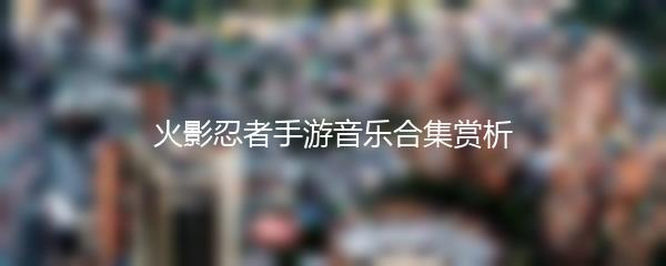 火影忍者手游音乐合集赏析