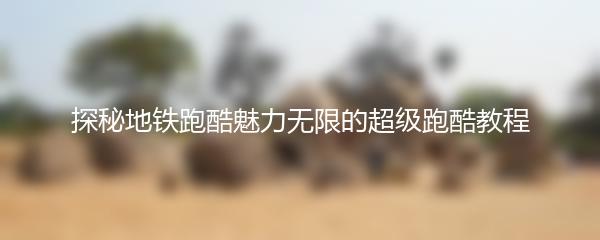 探秘地铁跑酷魅力无限的超级跑酷教程