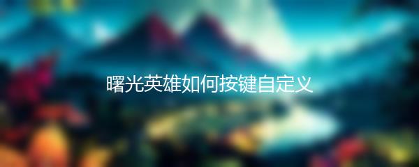 曙光英雄如何按键自定义