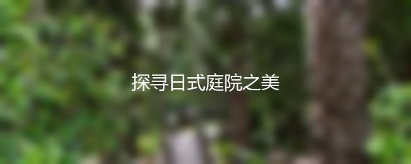 探寻日式庭院之美