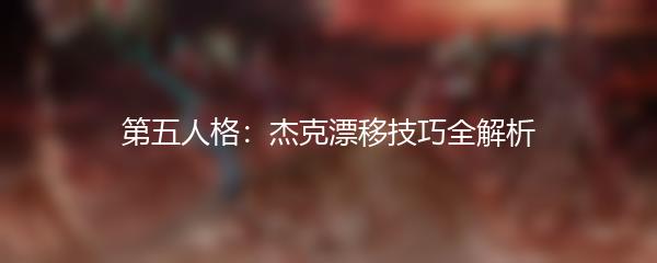 第五人格：杰克漂移技巧全解析