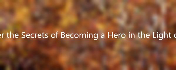 Discover the Secrets of Becoming a Hero in the Light of Dawn