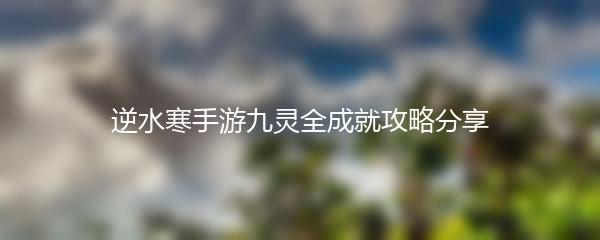 逆水寒手游九灵全成就攻略分享