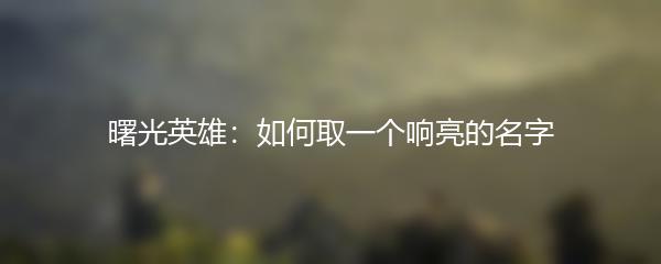 曙光英雄：如何取一个响亮的名字