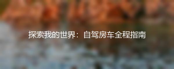 探索我的世界：自驾房车全程指南