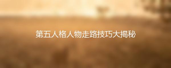 第五人格人物走路技巧大揭秘