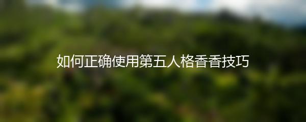 如何正确使用第五人格香香技巧