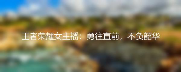 王者荣耀女主播：勇往直前，不负韶华