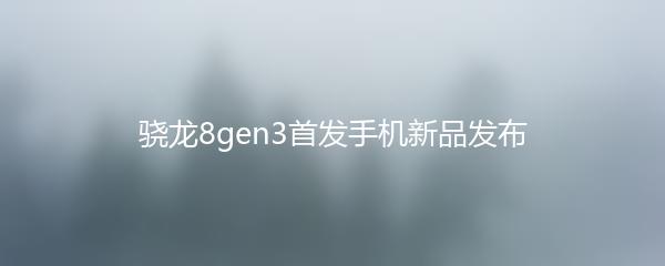 骁龙8gen3首发手机新品发布