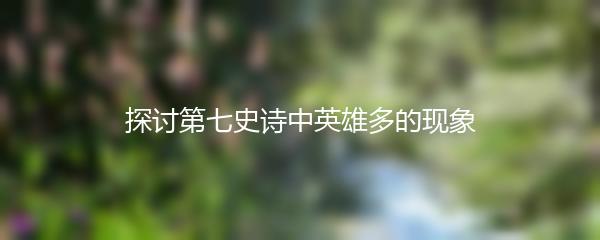 探讨第七史诗中英雄多的现象
