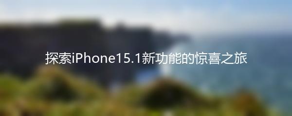探索iPhone15.1新功能的惊喜之旅
