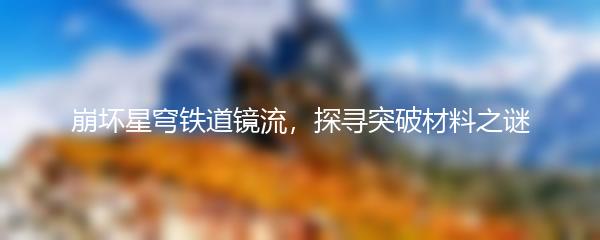 崩坏星穹铁道镜流，探寻突破材料之谜