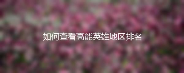 如何查看高能英雄地区排名