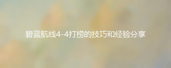 碧蓝航线4-4打捞的技巧和经验分享