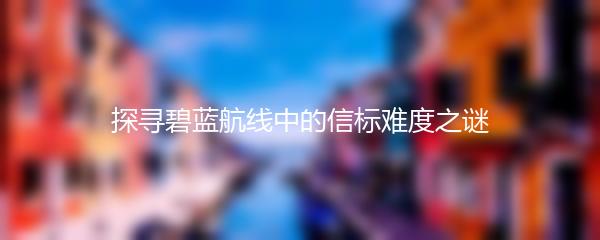 探寻碧蓝航线中的信标难度之谜
