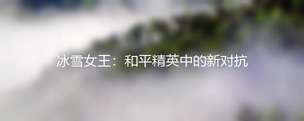 冰雪女王：和平精英中的新对抗
