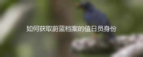 如何获取蔚蓝档案的值日员身份