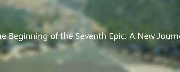 The Beginning of the Seventh Epic: A New Journey