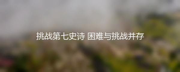 挑战第七史诗 困难与挑战并存