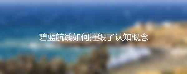 碧蓝航线如何摧毁了认知概念