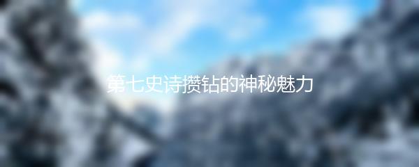 第七史诗攒钻的神秘魅力