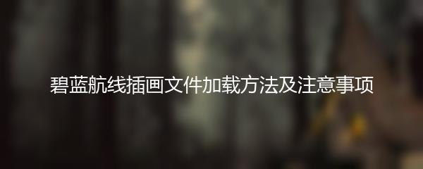 碧蓝航线插画文件加载方法及注意事项