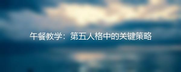 午餐教学：第五人格中的关键策略