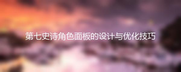 第七史诗角色面板的设计与优化技巧