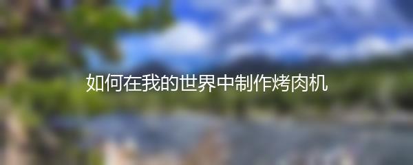 如何在我的世界中制作烤肉机