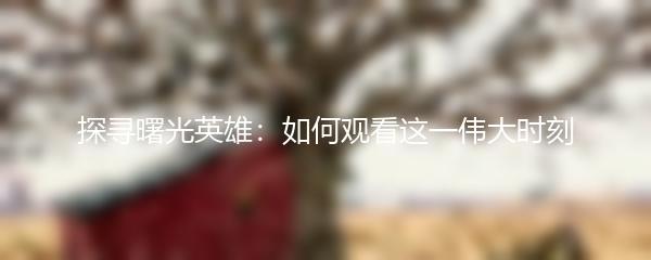 探寻曙光英雄：如何观看这一伟大时刻