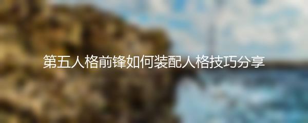 第五人格前锋如何装配人格技巧分享