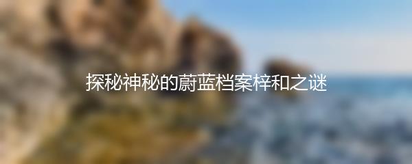 探秘神秘的蔚蓝档案梓和之谜