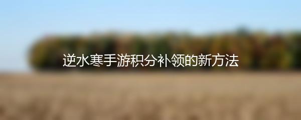 逆水寒手游积分补领的新方法