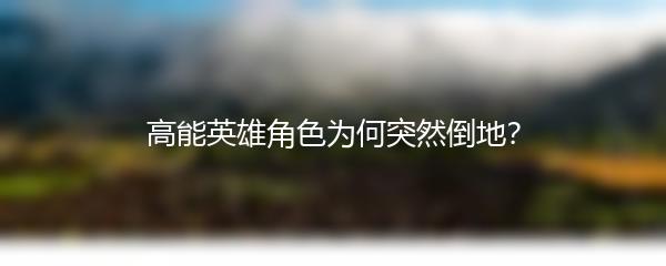 高能英雄角色为何突然倒地？