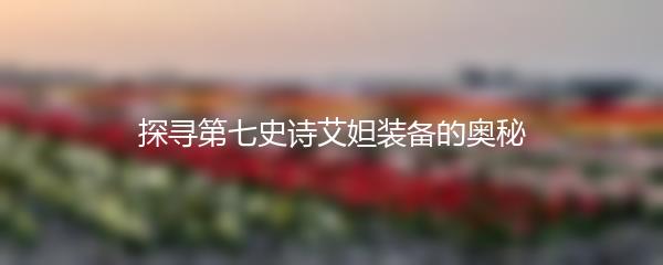 探寻第七史诗艾妲装备的奥秘