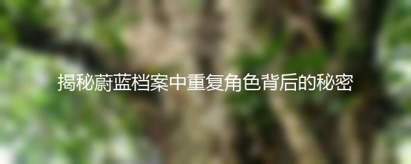 揭秘蔚蓝档案中重复角色背后的秘密