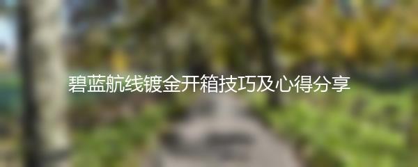 碧蓝航线镀金开箱技巧及心得分享