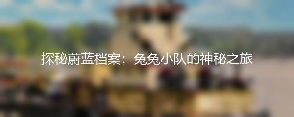 探秘蔚蓝档案：兔兔小队的神秘之旅