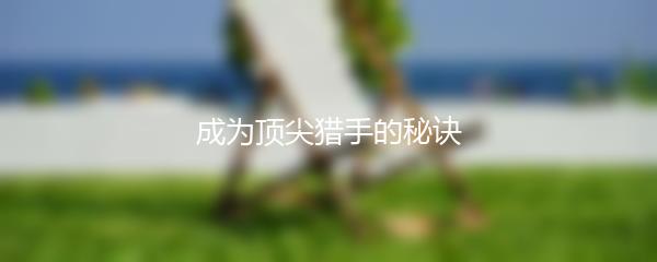 成为顶尖猎手的秘诀