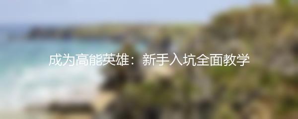 成为高能英雄：新手入坑全面教学