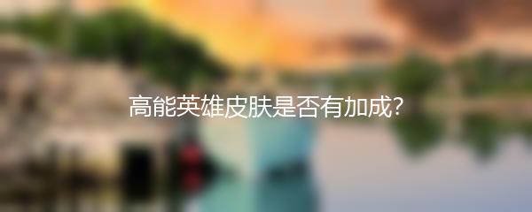 高能英雄皮肤是否有加成？