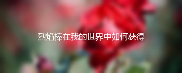 烈焰棒在我的世界中如何获得