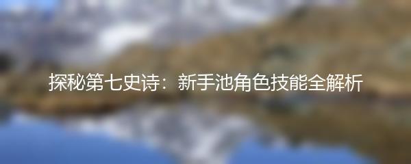 探秘第七史诗：新手池角色技能全解析